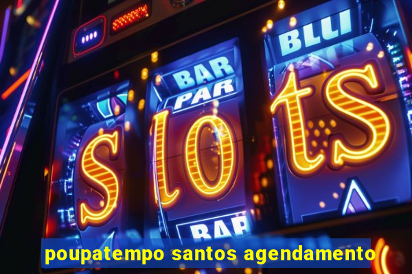 poupatempo santos agendamento